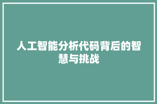 人工智能分析代码背后的智慧与挑战