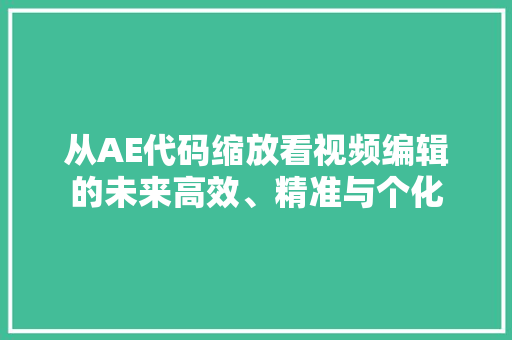 从AE代码缩放看视频编辑的未来高效、精准与个化