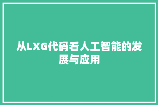 从LXG代码看人工智能的发展与应用