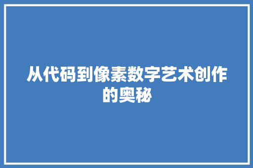 从代码到像素数字艺术创作的奥秘