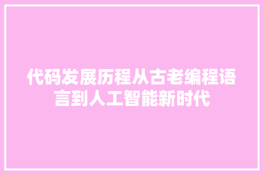代码发展历程从古老编程语言到人工智能新时代