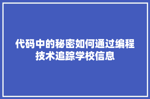 代码中的秘密如何通过编程技术追踪学校信息