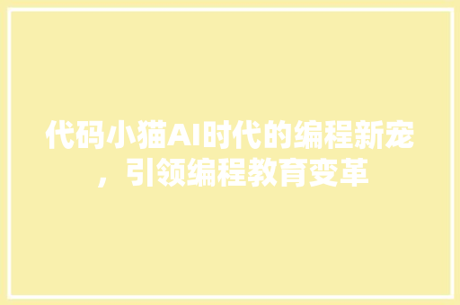 代码小猫AI时代的编程新宠，引领编程教育变革