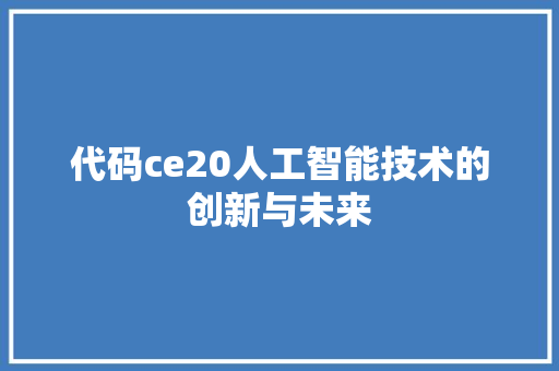 代码ce20人工智能技术的创新与未来