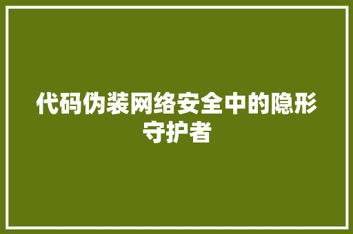 代码伪装网络安全中的隐形守护者