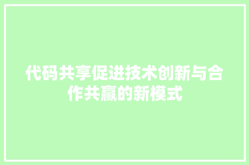 代码共享促进技术创新与合作共赢的新模式
