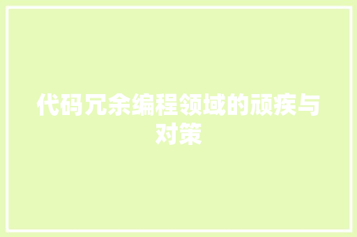 代码冗余编程领域的顽疾与对策