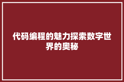 代码编程的魅力探索数字世界的奥秘