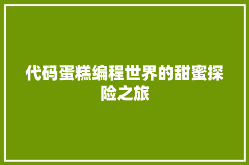 代码蛋糕编程世界的甜蜜探险之旅