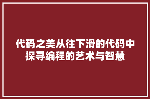 代码之美从往下滑的代码中探寻编程的艺术与智慧