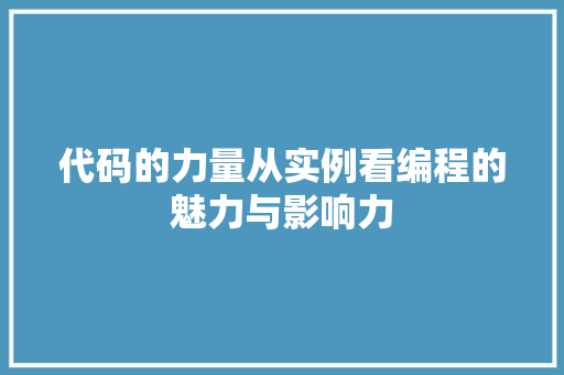 代码的力量从实例看编程的魅力与影响力