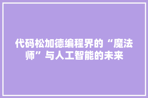 代码松加德编程界的“魔法师”与人工智能的未来