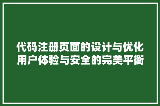 代码注册页面的设计与优化用户体验与安全的完美平衡