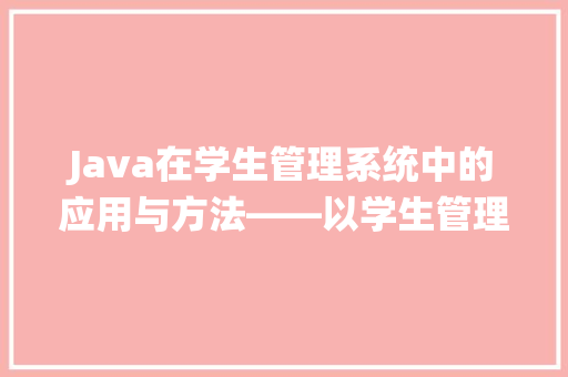 Java在学生管理系统中的应用与方法——以学生管理系统的Java代码为例