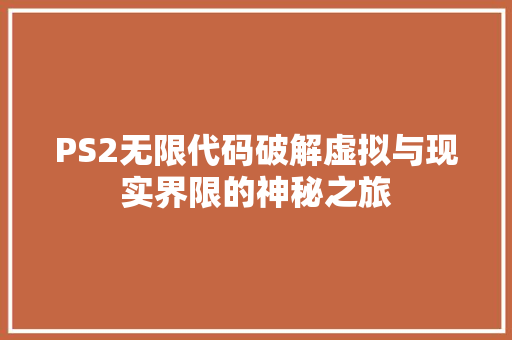 PS2无限代码破解虚拟与现实界限的神秘之旅