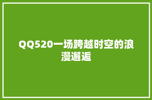 QQ520一场跨越时空的浪漫邂逅