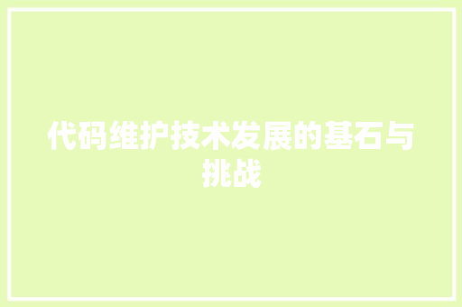 代码维护技术发展的基石与挑战