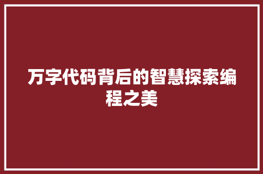 万字代码背后的智慧探索编程之美