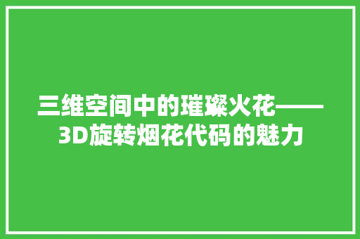 三维空间中的璀璨火花——3D旋转烟花代码的魅力