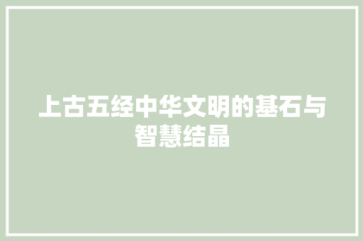 上古五经中华文明的基石与智慧结晶