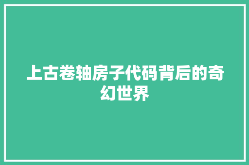 上古卷轴房子代码背后的奇幻世界