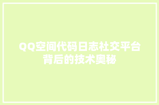 QQ空间代码日志社交平台背后的技术奥秘