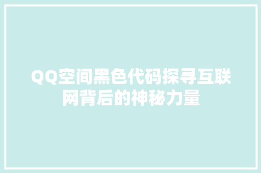 QQ空间黑色代码探寻互联网背后的神秘力量