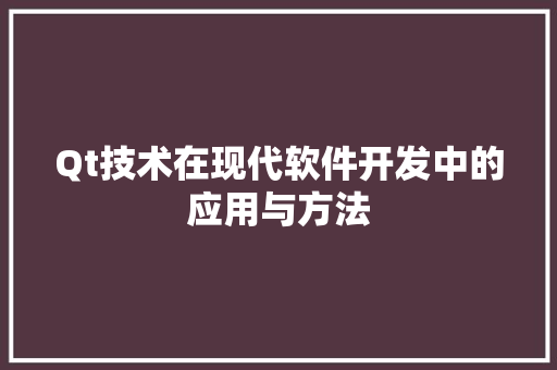 Qt技术在现代软件开发中的应用与方法