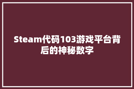 Steam代码103游戏平台背后的神秘数字