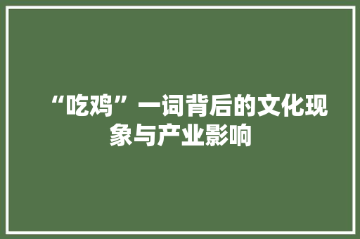 “吃鸡”一词背后的文化现象与产业影响