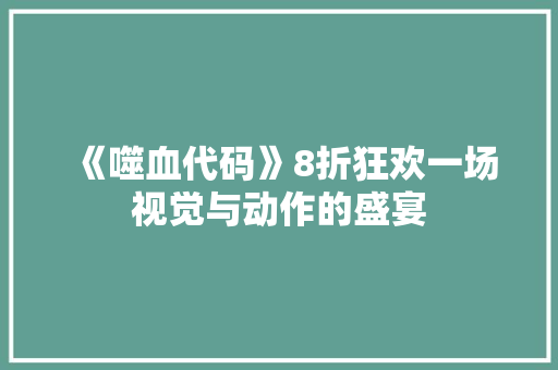 《噬血代码》8折狂欢一场视觉与动作的盛宴