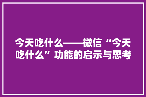 今天吃什么——微信“今天吃什么”功能的启示与思考