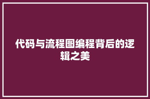 代码与流程图编程背后的逻辑之美