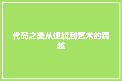 代码之美从逻辑到艺术的跨越