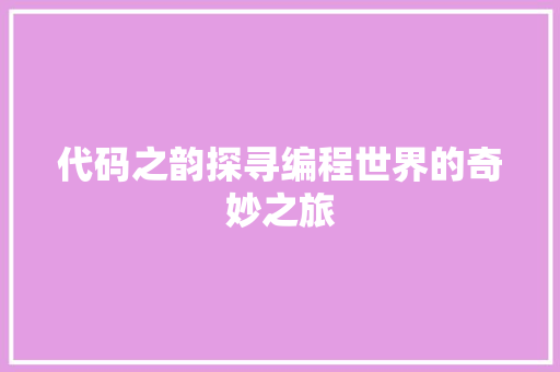 代码之韵探寻编程世界的奇妙之旅