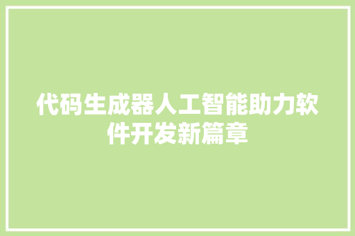 代码生成器人工智能助力软件开发新篇章
