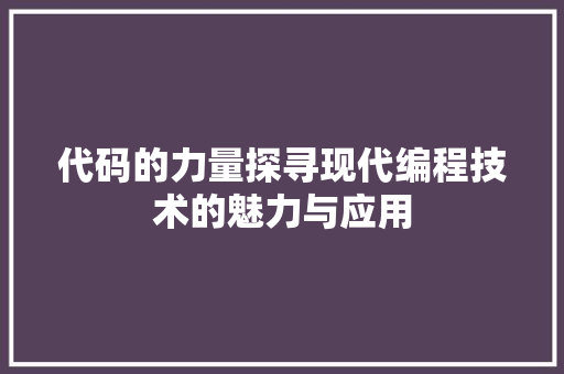 代码的力量探寻现代编程技术的魅力与应用