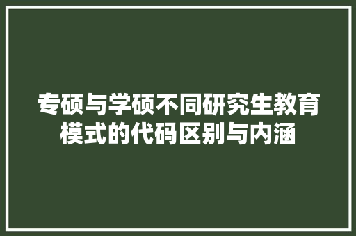 专硕与学硕不同研究生教育模式的代码区别与内涵
