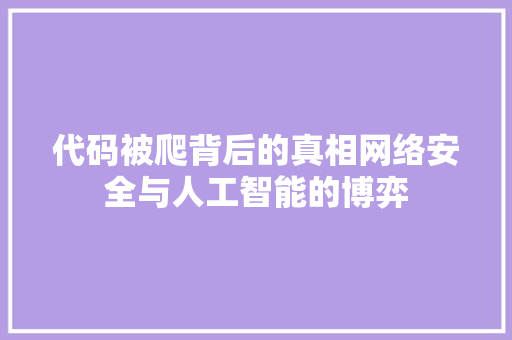 代码被爬背后的真相网络安全与人工智能的博弈
