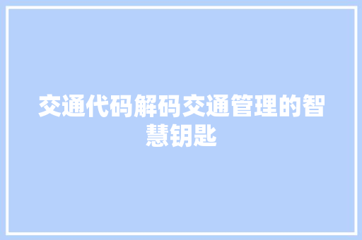 交通代码解码交通管理的智慧钥匙