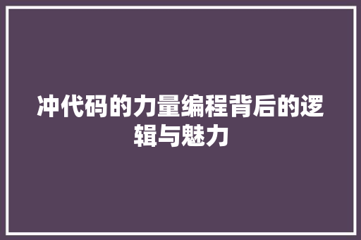 冲代码的力量编程背后的逻辑与魅力