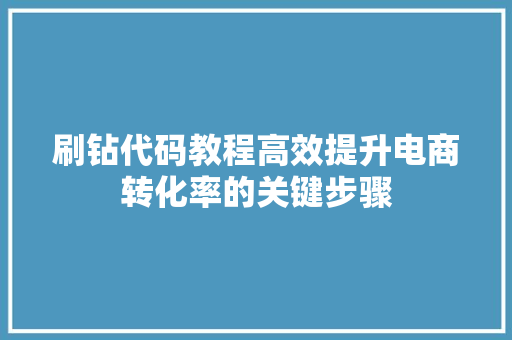 刷钻代码教程高效提升电商转化率的关键步骤