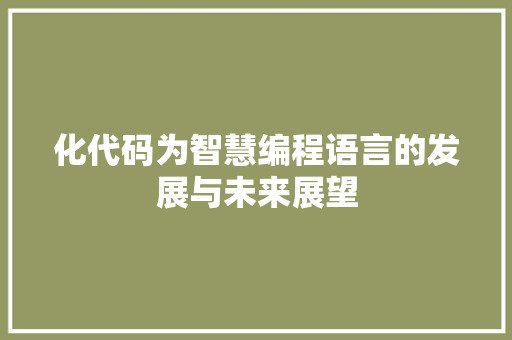 化代码为智慧编程语言的发展与未来展望