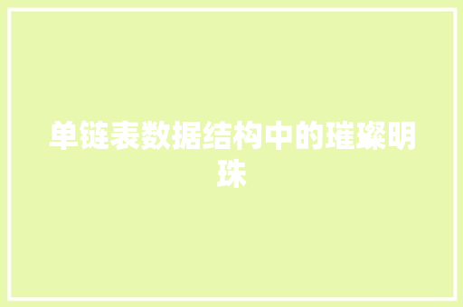 单链表数据结构中的璀璨明珠