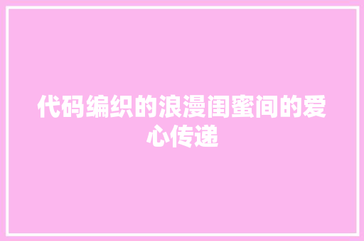 代码编织的浪漫闺蜜间的爱心传递