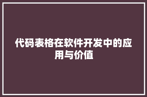 代码表格在软件开发中的应用与价值