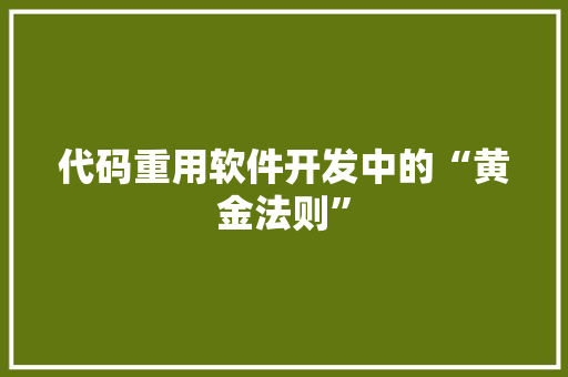 代码重用软件开发中的“黄金法则”