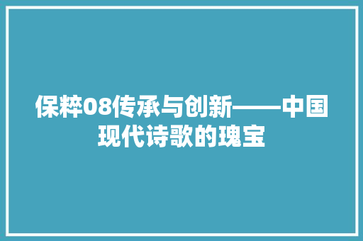 保粹08传承与创新——中国现代诗歌的瑰宝