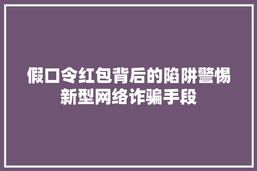 假口令红包背后的陷阱警惕新型网络诈骗手段