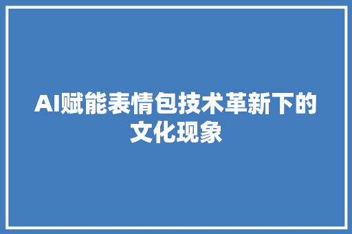 AI赋能表情包技术革新下的文化现象